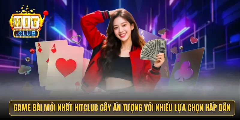 Game bài mới nhất HitClub gây ấn tượng với nhiều lựa chọn hấp dẫn